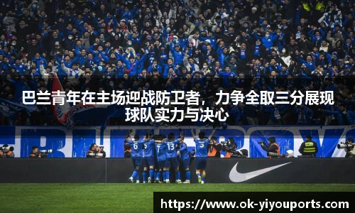 巴兰青年在主场迎战防卫者，力争全取三分展现球队实力与决心