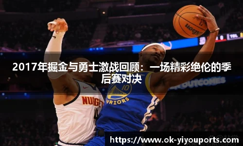2017年掘金与勇士激战回顾：一场精彩绝伦的季后赛对决